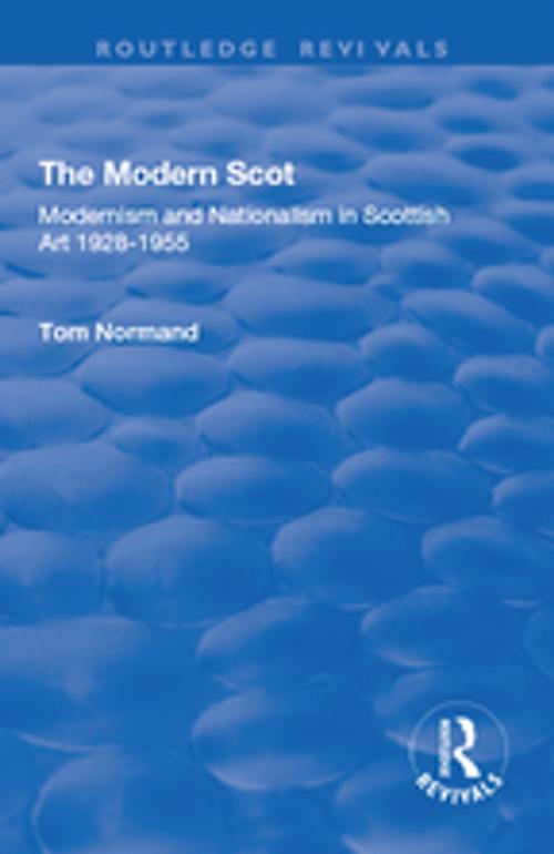 Cover of the book The Modern Scot: Modernism and Nationalism in Scottish Art, 1928-1955 by Tom Normand, Taylor and Francis