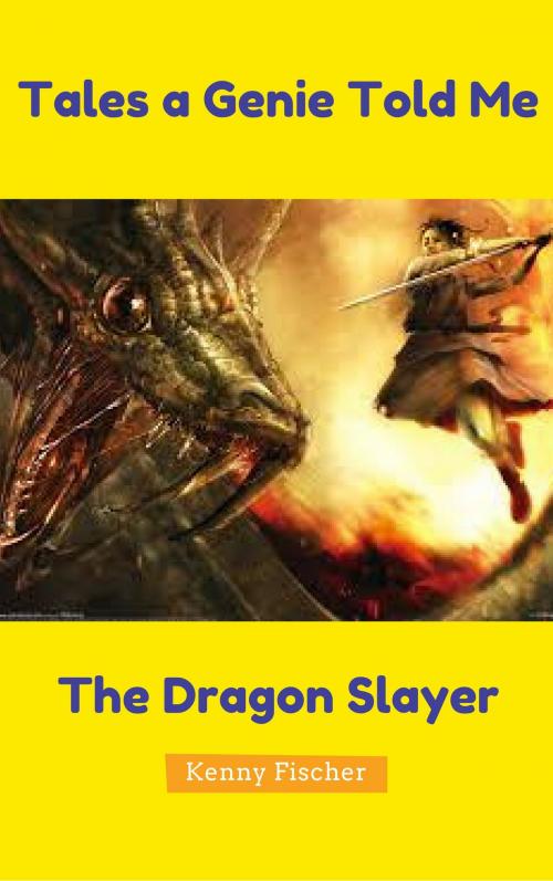 Cover of the book Tales A Genie Told Me: The Dragon Slayer by Kenny Fischer, Kenny Fischer