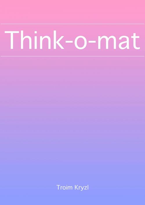 Cover of the book Think-o-mat by Troim Kryzl, Troim Kryzl