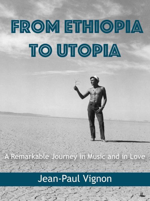 Cover of the book From Ethiopia to Utopia: A Remarkable Journey in Music and in Love by Jean-Paul Vignon, Jean-Paul Vignon