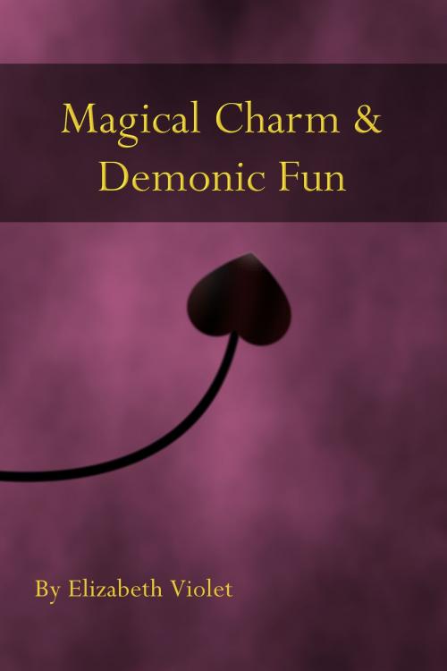 Cover of the book Magical Charm & Demonic Fun by Elizabeth Violet, Elizabeth Violet