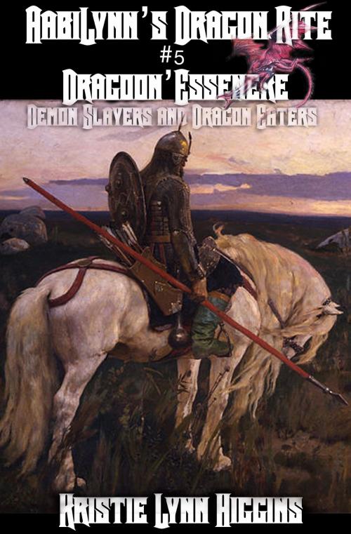 Cover of the book AabiLynn's Dragon Rite #5 Dragoon'Essenere, Demon Slayers and Dragon Eaters by Kristie Lynn Higgins, Kristie Lynn