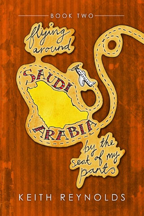 Cover of the book Flying Around Saudi Arabia By The Seat Of My Pants by Keith Reynolds, Sixth Element Publishing