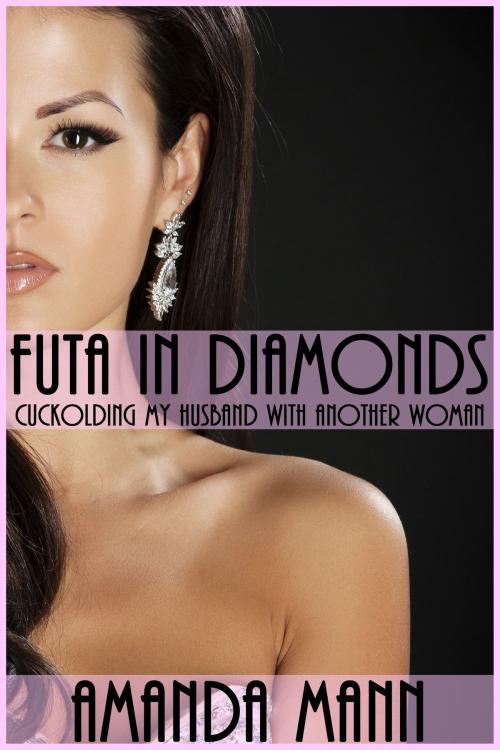 Cover of the book Futa in Diamonds: Cuckolding My Husband with Another Woman by Amanda Mann, Deadlier Than the Male Publications