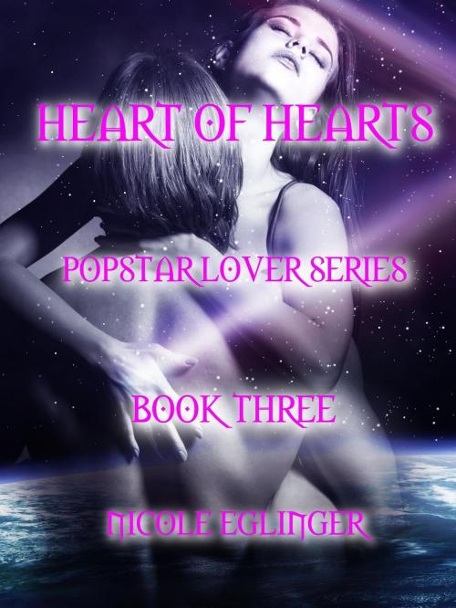 Cover of the book Heart of Hearts: Popstar Lover Series Book Three by Nicole Eglinger, Nicole Eglinger