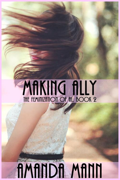 Cover of the book Making Ally: The Feminization of Al, Book 2 by Amanda Mann, Deadlier Than the Male Publications