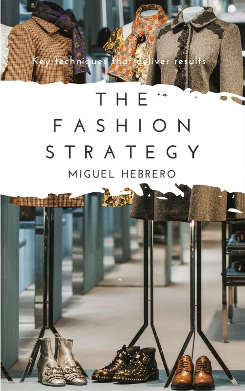 Cover of the book The Fashion Strategy: Key Techniques that Deliver Results by Miguel Hebrero, Miguel Hebrero