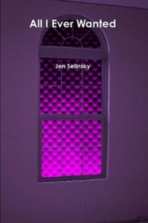 Cover of the book All I Ever Wanted by Jen Selinsky, Jen Selinsky