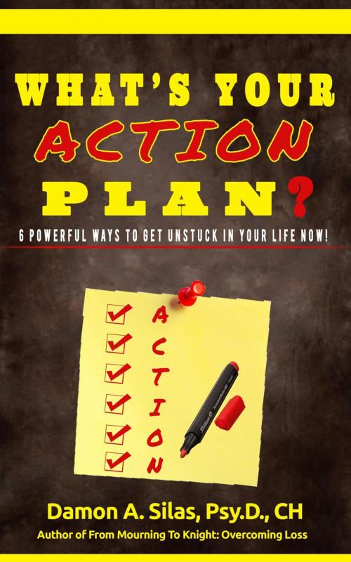 Cover of the book What's Your Action Plan? 6 Powerful Ways To Get Unstuck In Your Life Now! by Damon Silas, Damon Silas