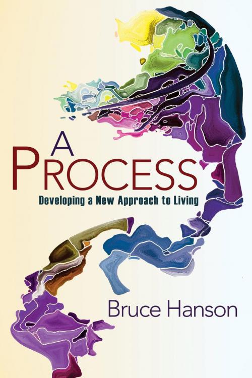 Cover of the book A Process for Developing a New Approach to Living by Bruce Hanson, Bruce Hanson
