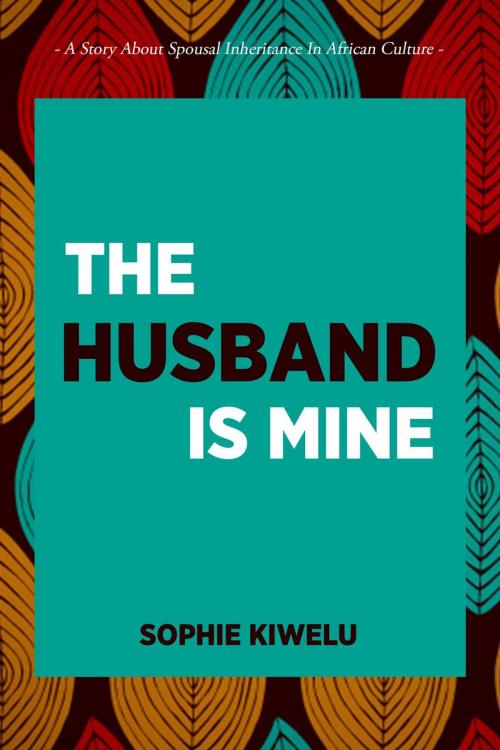 Cover of the book The Husband is Mine by Sophie Kiwelu, Sophie Kiwelu