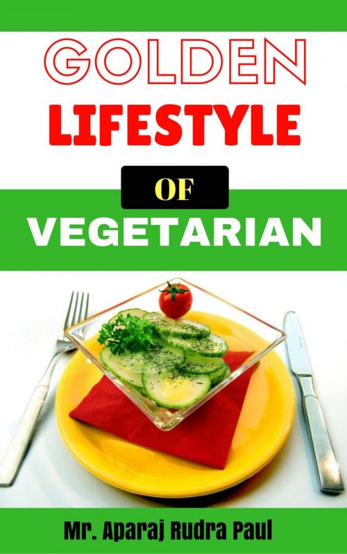 Cover of the book Golden Lifestyle Of Vegetarian by Aparaj Rudra Paul, Aparaj Rudra Paul