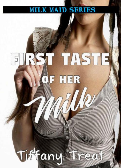 Cover of the book First Taste of Her Milk by Tiffany Treat, Tiffany Treat