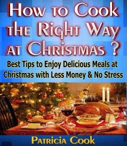 Cover of the book How to Cook the Right Way at Christmas ? by Patricia Cook, Anointing Publication