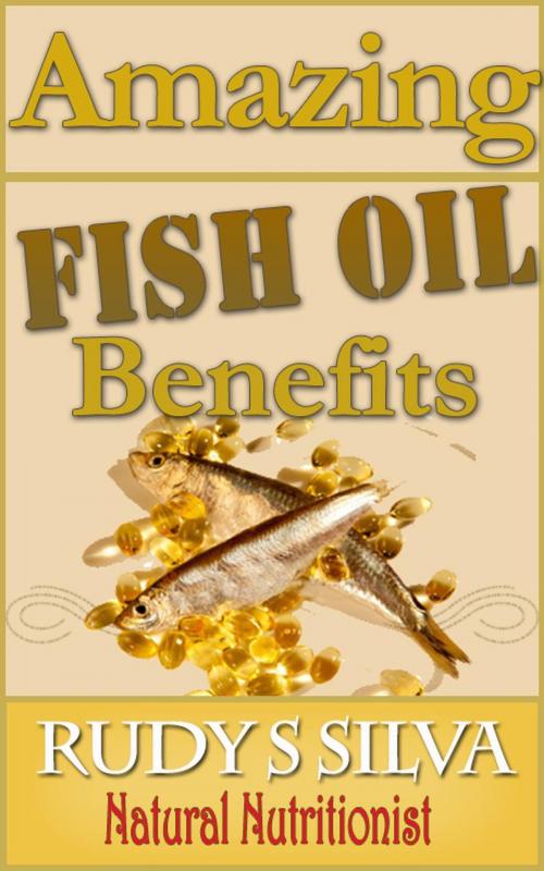 Cover of the book Amazing Fish Oil Benefits Revealed by Rudy Silva, Rudy Silva