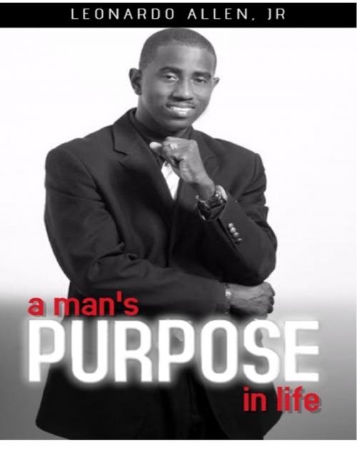 Cover of the book A Man's Purpose In Life by Leonardo Allen, Jr., Lulu.com