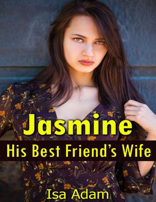 Cover of the book Jasmine, His Best Friend’s Wife by Isa Adam, Lulu.com