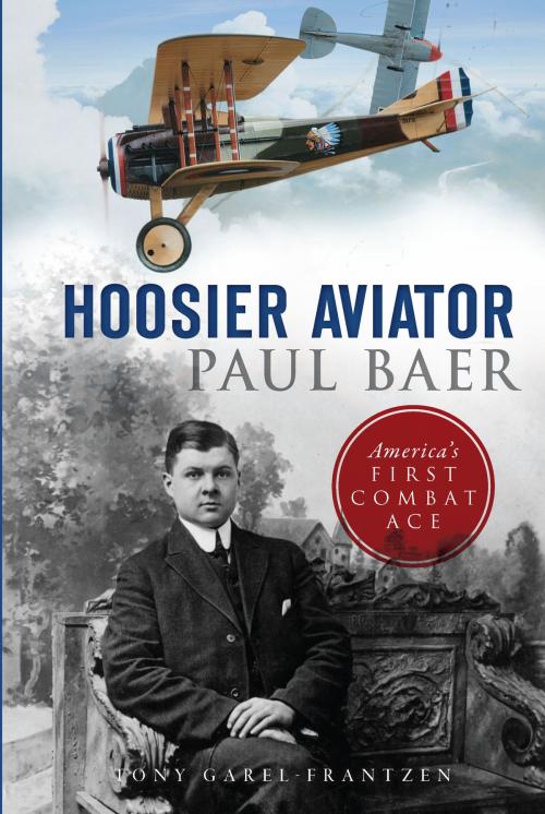 Cover of the book Hoosier Aviator Paul Baer by Tony Garel-Frantzen, Arcadia Publishing Inc.