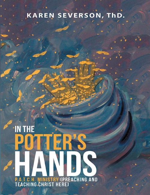 Cover of the book In the Potter's Hands: P.a.t.c.h. Ministry (Preaching and Teaching Christ Here) by Karen Severson ThD., Lulu Publishing Services