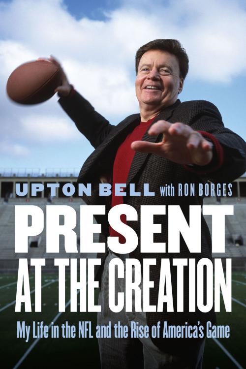 Cover of the book Present at the Creation by Upton Bell, Ron Borges, UNP - Nebraska