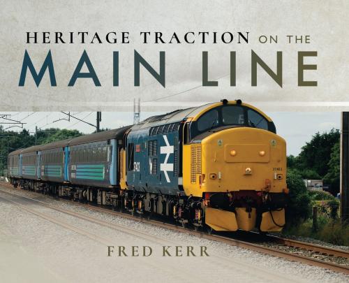 Cover of the book Heritage Traction on the Main Line by Fred Kerr, Pen and Sword