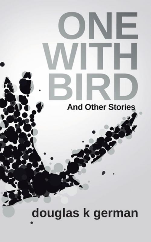 Cover of the book One with Bird by Douglas K German, iUniverse