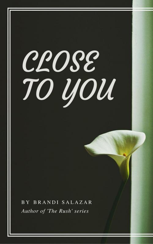 Cover of the book Close to You by Brandi Salazar, Brandi Salazar