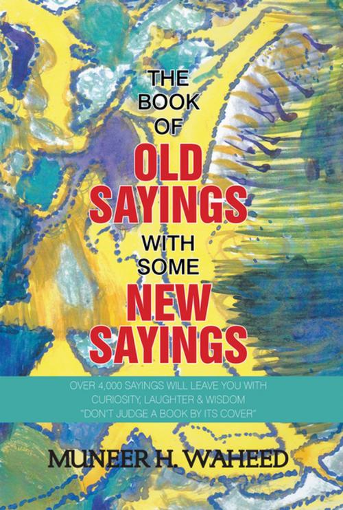 Cover of the book The Book of Old Sayings with Some New Sayings by Muneer H. Waheed, Xlibris US