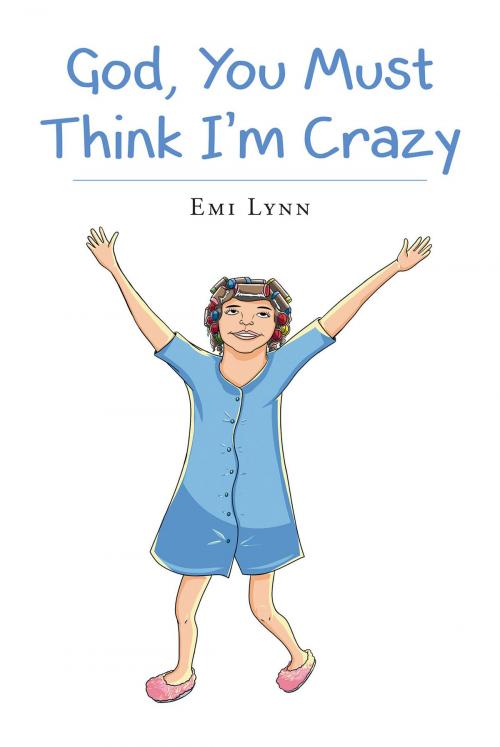 Cover of the book God, You Must Think I'm Crazy by Emi Lynn, Christian Faith Publishing