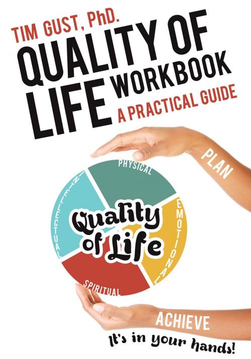 Cover of the book Quality of Life Workbook A Practical Guide by Tim Gust PhD., Page Publishing, Inc.