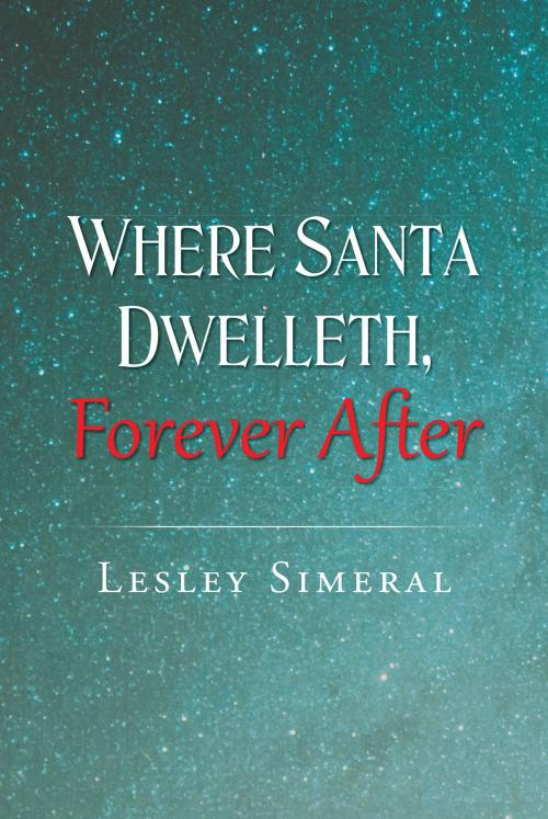 Cover of the book Where Santa Dwelleth, Forever After by Lesley Simeral, Page Publishing, Inc.