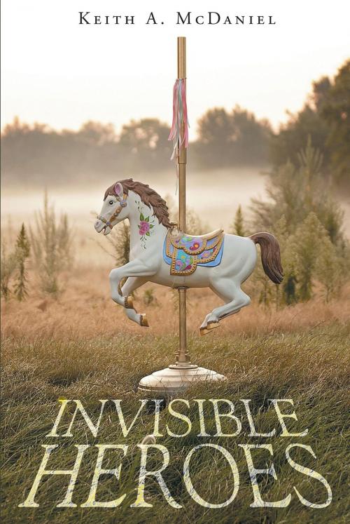 Cover of the book Invisible Heroes by Keith A. McDaniel, Christian Faith Publishing