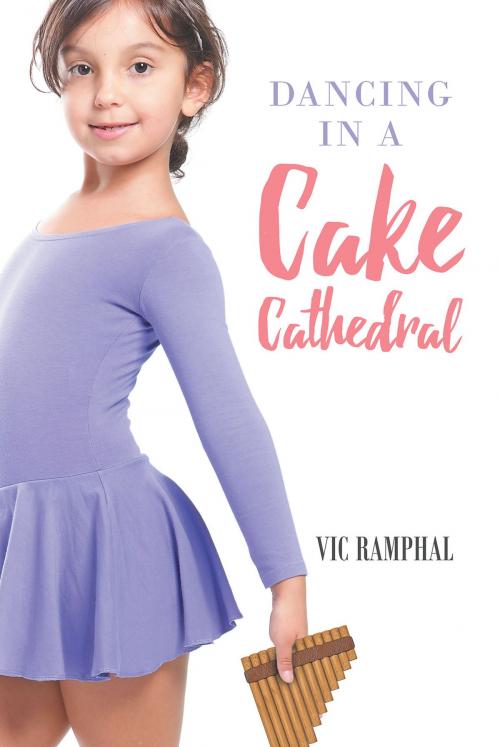 Cover of the book Dancing in a Cake Cathedral by Vic Ramphal, Page Publishing, Inc.