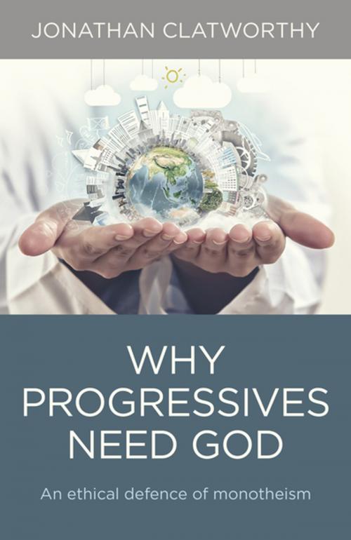 Cover of the book Why Progressives Need God by Jonathan Clatworthy, John Hunt Publishing