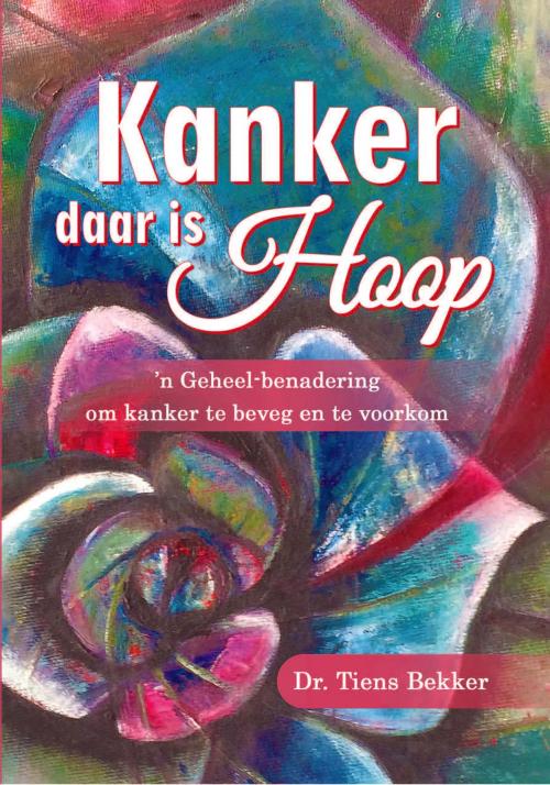 Cover of the book Kanker - Daar is Hoop by Dr. Tiens Bekker, Dr. Tiens Bekker