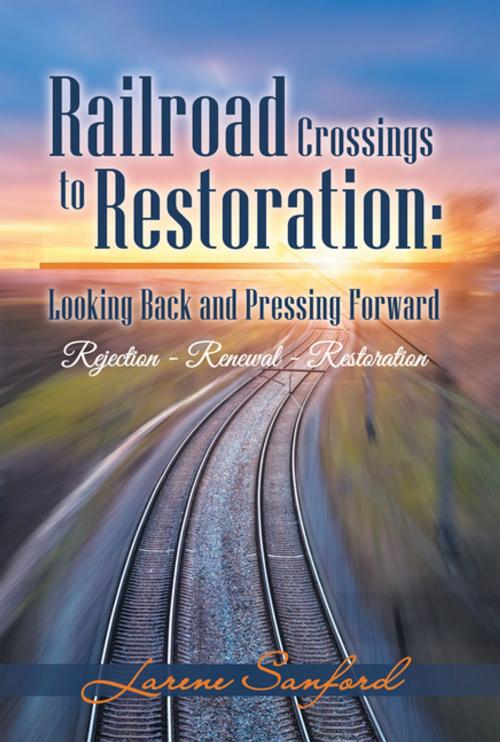 Cover of the book Railroad Crossings to Restoration: Looking Back and Pressing Forward by Larene Sanford, WestBow Press