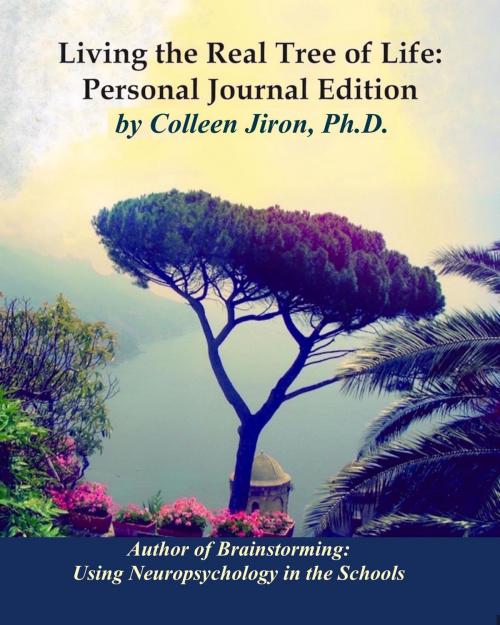 Cover of the book Living the Real Tree of Life: Personal Journal Edition by Colleen Jiron, Ph.D., Colleen Jiron, Ph.D.