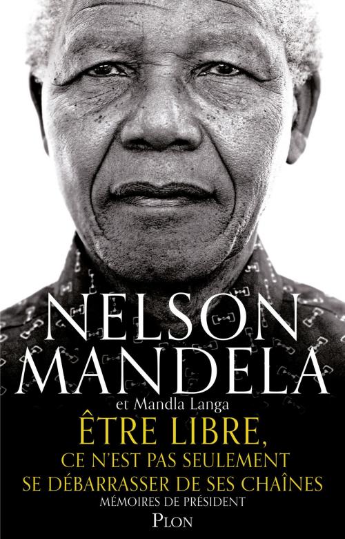 Cover of the book Être libre, ce n'est pas seulement se débarrasser de ses chaînes by Mandla LANGA, Nelson MANDELA, Place des éditeurs