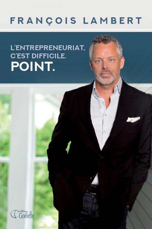 Cover of the book L’entrepreneuriat, c’est difficile. Point. by François Lambert, Les Éditions Goélette