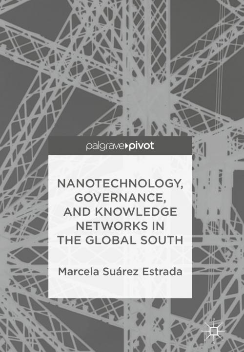 Cover of the book Nanotechnology, Governance, and Knowledge Networks in the Global South by Marcela Suárez Estrada, Springer International Publishing