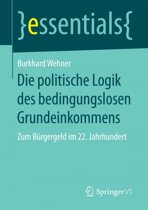 Cover of the book Die politische Logik des bedingungslosen Grundeinkommens by Burkhard Wehner, Springer Fachmedien Wiesbaden