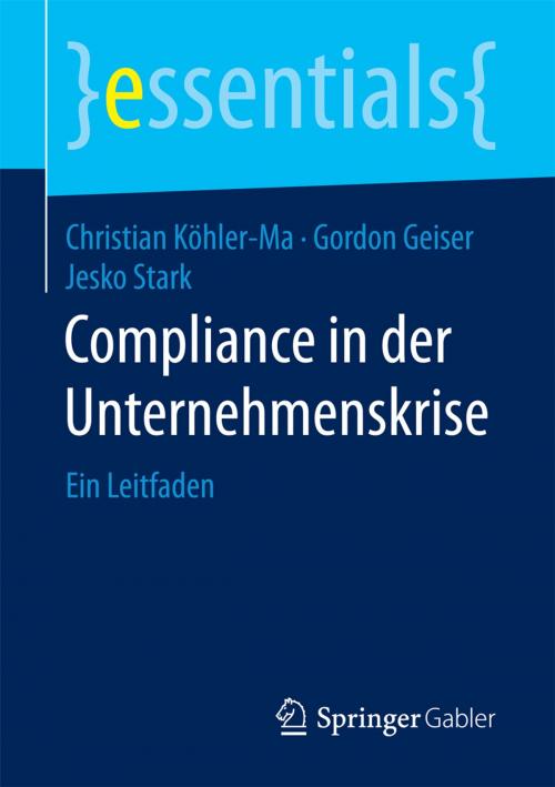 Cover of the book Compliance in der Unternehmenskrise by Christian Köhler-Ma, Gordon Geiser, Jesko Stark, Springer Fachmedien Wiesbaden