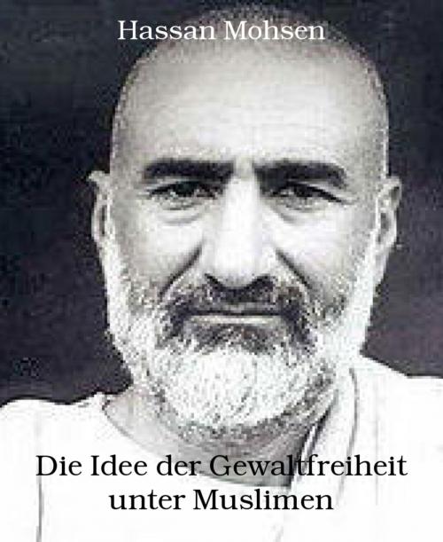 Cover of the book Die Idee der Gewaltfreiheit unter Muslimen by Hassan Mohsen, BookRix