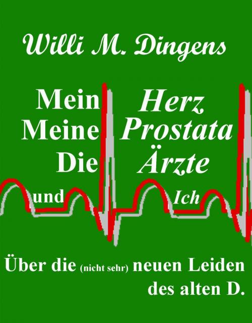 Cover of the book Mein Herz, meine Prostata, die Ärzte und Ich by Willi M. Dingens, epubli