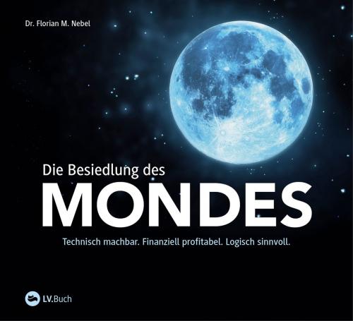 Cover of the book Die Besiedlung des Mondes by Dr. Florian M. Nebel, LV Buch