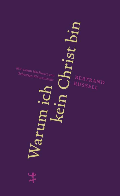 Cover of the book Warum ich kein Christ bin by Bertrand Russell, Sebastian Kleinschmidt, Matthes & Seitz Berlin Verlag