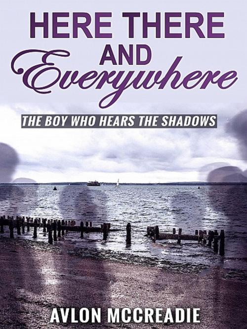 Cover of the book Here, There, And Everywhere 2 by Avlon McCreadie, XinXii-GD Publishing