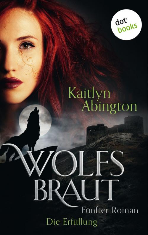 Cover of the book Wolfsbraut - Fünfter Roman: Die Erfüllung by Kaitlyn Abington, dotbooks GmbH