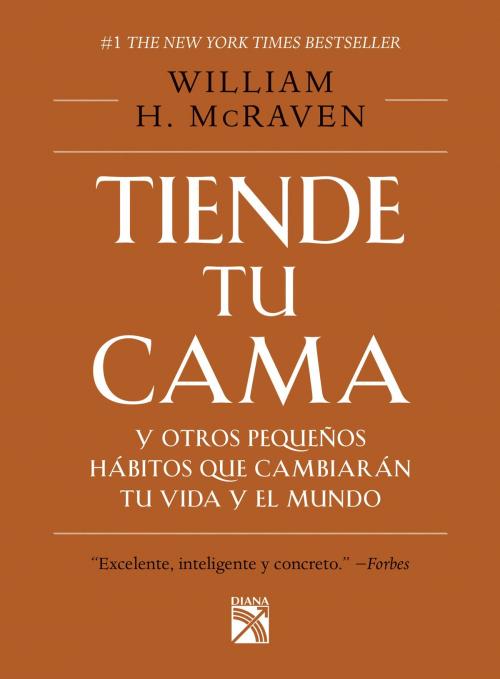 Cover of the book Tiende tu cama y otros pequeños hábitos que cambiarán tu vida y el mundo by William H. McRaven, Grupo Planeta - México