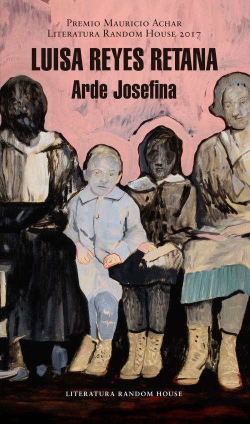 Cover of the book Arde Josefina (Premio Mauricio Achar / Literatura Random House 2017) by Luisa Reyes Retana, Penguin Random House Grupo Editorial México